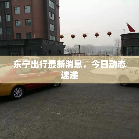 東寧出行最新消息，今日動(dòng)態(tài)速遞