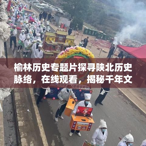 榆林歷史專題片探尋陜北歷史脈絡，在線觀看，揭秘千年文明之旅