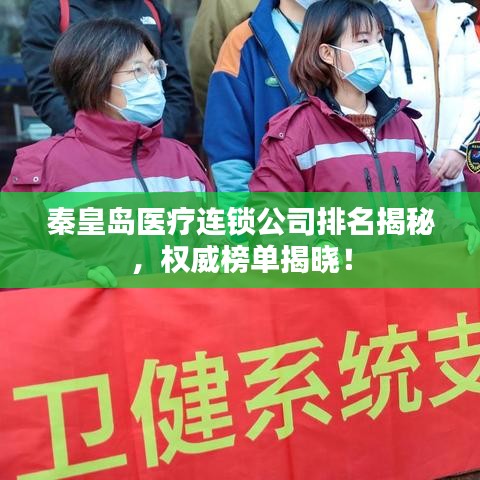 秦皇島醫(yī)療連鎖公司排名揭秘，權(quán)威榜單揭曉！
