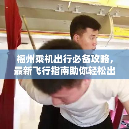 福州乘機出行必備攻略，最新飛行指南助你輕松出行！