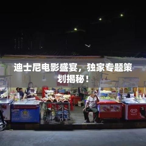 迪士尼電影盛宴，獨(dú)家專題策劃揭秘！