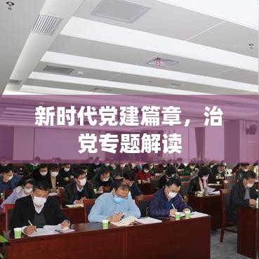 新時(shí)代黨建篇章，治黨專(zhuān)題解讀