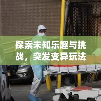 探索未知樂趣與挑戰(zhàn)，突發(fā)變異玩法揭秘
