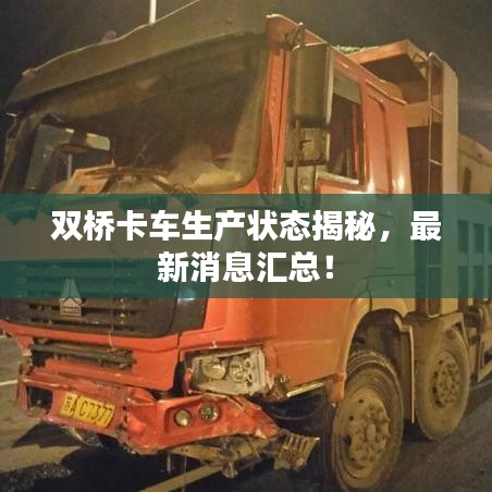 雙橋卡車生產(chǎn)狀態(tài)揭秘，最新消息匯總！