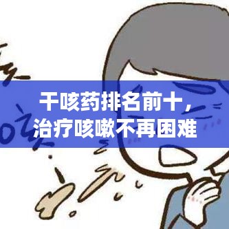 干咳藥排名前十，治療咳嗽不再困難！
