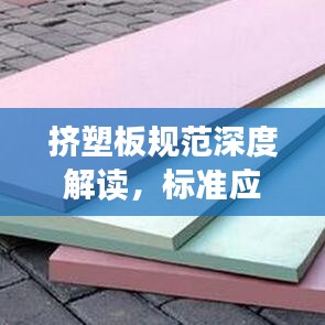 擠塑板規(guī)范深度解讀，標準應用與操作指南