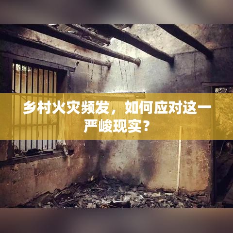 鄉(xiāng)村火災(zāi)頻發(fā)，如何應(yīng)對(duì)這一嚴(yán)峻現(xiàn)實(shí)？