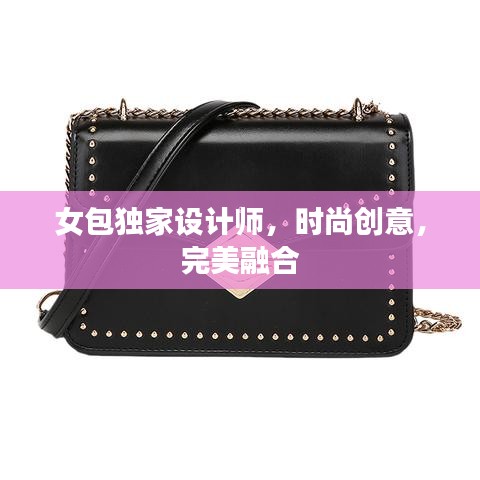 女包獨(dú)家設(shè)計(jì)師，時(shí)尚創(chuàng)意，完美融合