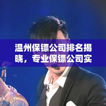 溫州保鏢公司排名揭曉，專業(yè)保鏢公司實(shí)力比拼榜單出爐！