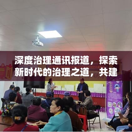 深度治理通訊報道，探索新時代的治理之道，共建和諧社會新篇章