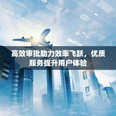 高效審批助力效率飛躍，優(yōu)質(zhì)服務(wù)提升用戶體驗(yàn)