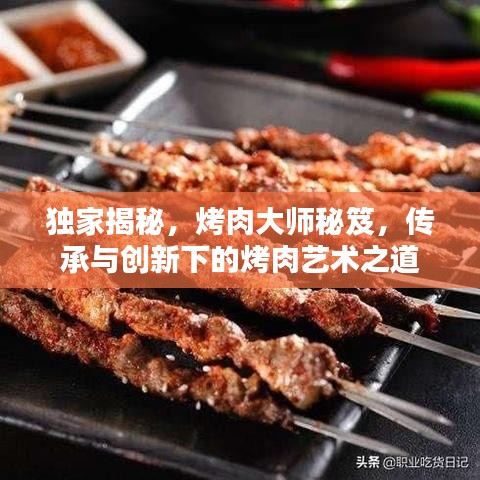 獨家揭秘，烤肉大師秘笈，傳承與創(chuàng)新下的烤肉藝術(shù)之道