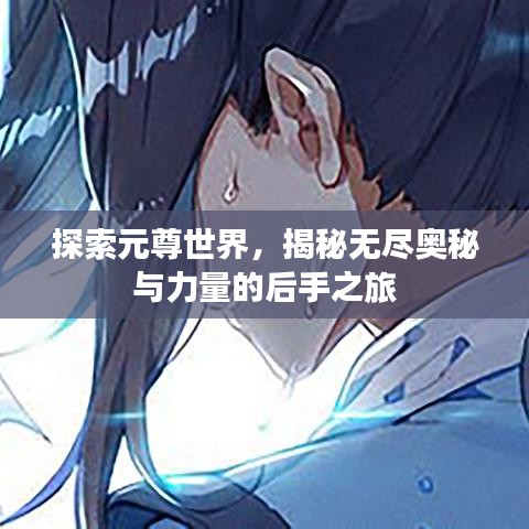 探索元尊世界，揭秘?zé)o盡奧秘與力量的后手之旅