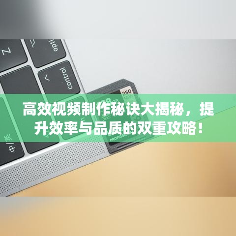 高效視頻制作秘訣大揭秘，提升效率與品質(zhì)的雙重攻略！