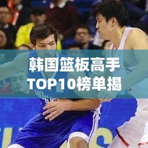 韓國籃板高手TOP10榜單揭曉！
