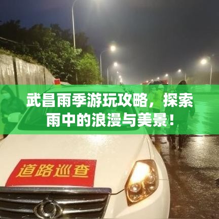 武昌雨季游玩攻略，探索雨中的浪漫與美景！