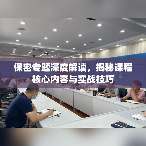 保密專題深度解讀，揭秘課程核心內(nèi)容與實(shí)戰(zhàn)技巧