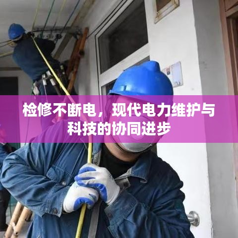 檢修不斷電，現(xiàn)代電力維護(hù)與科技的協(xié)同進(jìn)步