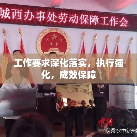 工作要求深化落實(shí)，執(zhí)行強(qiáng)化，成效保障