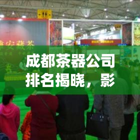 成都茶器公司排名揭曉，影響力與市場份額一覽