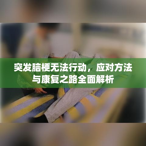 突發(fā)腦梗無法行動，應(yīng)對方法與康復(fù)之路全面解析