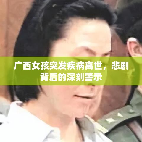 廣西女孩突發(fā)疾病離世，悲劇背后的深刻警示