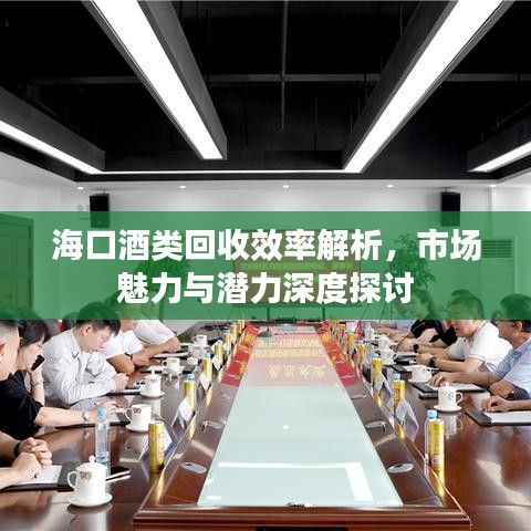海口酒類回收效率解析，市場魅力與潛力深度探討