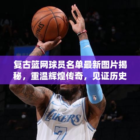 復(fù)古籃網(wǎng)球員名單最新圖片揭秘，重溫輝煌傳奇，見(jiàn)證歷史時(shí)刻