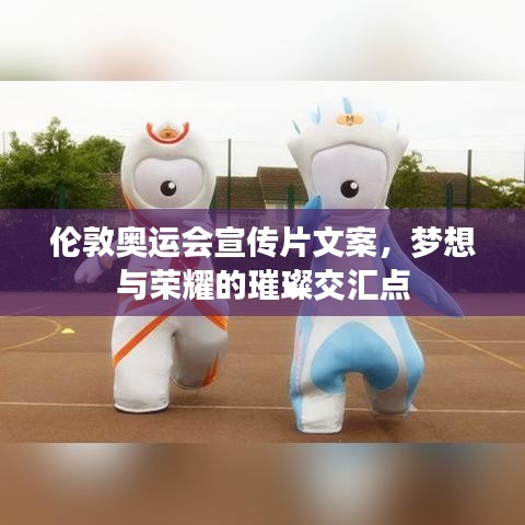 倫敦奧運會宣傳片文案，夢想與榮耀的璀璨交匯點