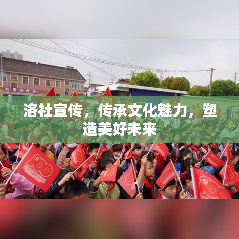 洛社宣傳，傳承文化魅力，塑造美好未來