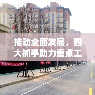 推動全面發(fā)展，四大抓手助力重點工作落實落地！
