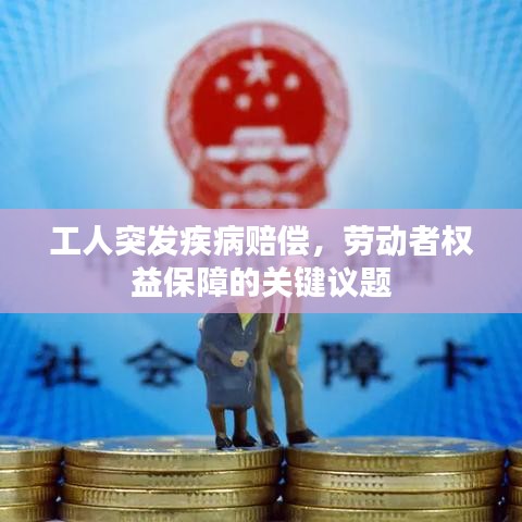 工人突發(fā)疾病賠償，勞動(dòng)者權(quán)益保障的關(guān)鍵議題