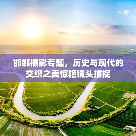 邯鄲攝影專題，歷史與現(xiàn)代的交織之美驚艷鏡頭捕捉