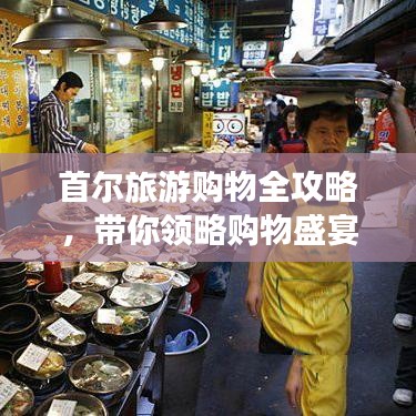 首爾旅游購(gòu)物全攻略，帶你領(lǐng)略購(gòu)物盛宴！