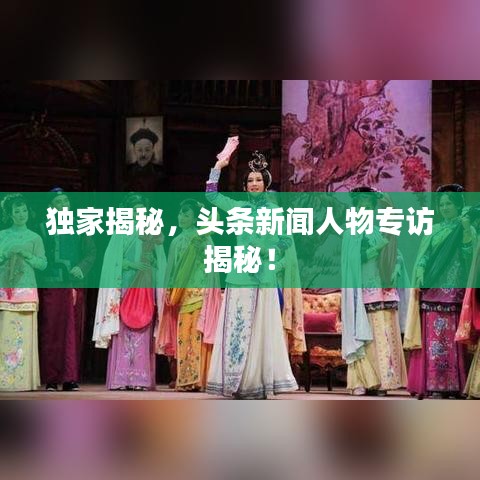 獨(dú)家揭秘，頭條新聞人物專訪揭秘！