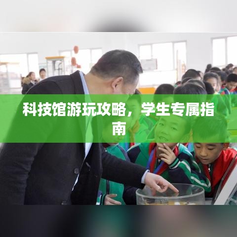 科技館游玩攻略，學(xué)生專屬指南