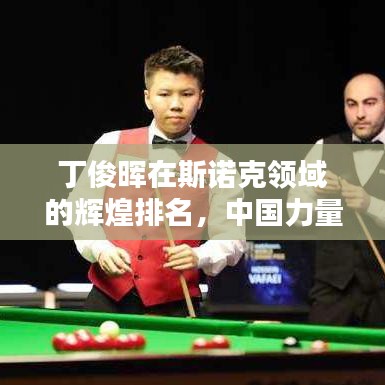 丁俊暉在斯諾克領(lǐng)域的輝煌排名，中國力量的驕傲！