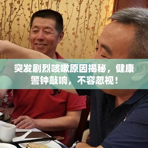 突發(fā)劇烈咳嗽原因揭秘，健康警鐘敲響，不容忽視！