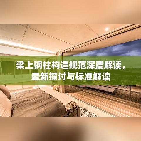 梁上鋼柱構(gòu)造規(guī)范深度解讀，最新探討與標(biāo)準(zhǔn)解讀