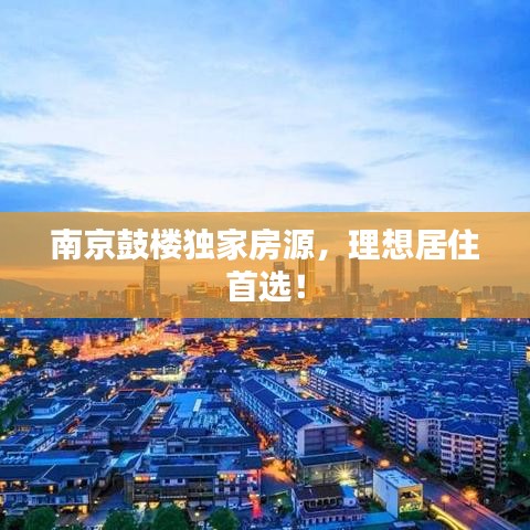 南京鼓樓獨(dú)家房源，理想居住首選！
