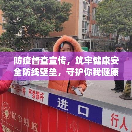 防疫督查宣傳，筑牢健康安全防線壁壘，守護(hù)你我健康！
