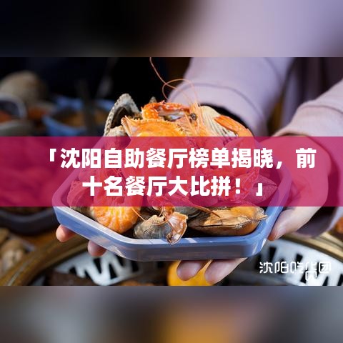 「沈陽(yáng)自助餐廳榜單揭曉，前十名餐廳大比拼！」