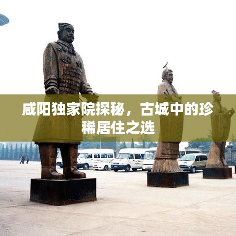咸陽獨(dú)家院探秘，古城中的珍稀居住之選