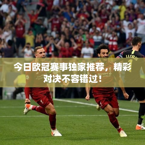 今日歐冠賽事獨家推薦，精彩對決不容錯過！