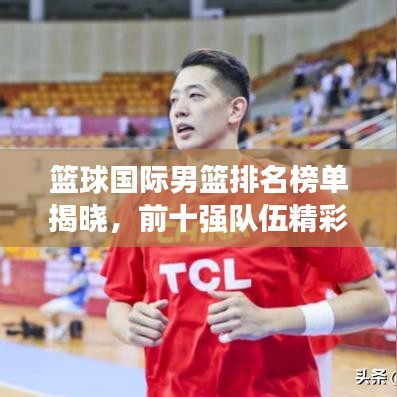 籃球國(guó)際男籃排名榜單揭曉，前十強(qiáng)隊(duì)伍精彩對(duì)決！