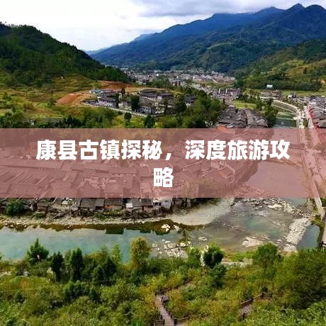 康縣古鎮(zhèn)探秘，深度旅游攻略