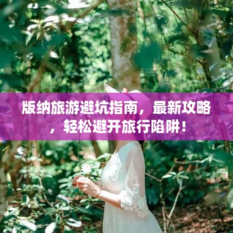 版納旅游避坑指南，最新攻略，輕松避開旅行陷阱！