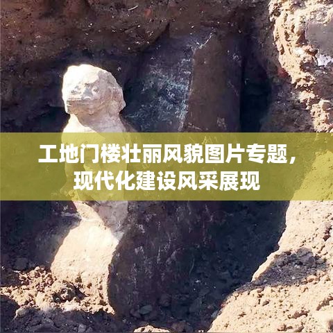 工地門樓壯麗風(fēng)貌圖片專題，現(xiàn)代化建設(shè)風(fēng)采展現(xiàn)