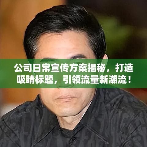 公司日常宣傳方案揭秘，打造吸睛標(biāo)題，引領(lǐng)流量新潮流！