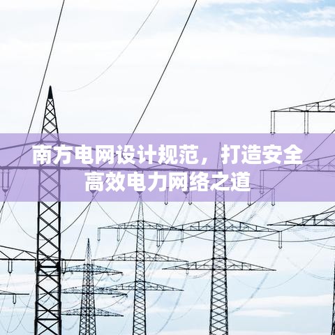南方電網(wǎng)設(shè)計(jì)規(guī)范，打造安全高效電力網(wǎng)絡(luò)之道